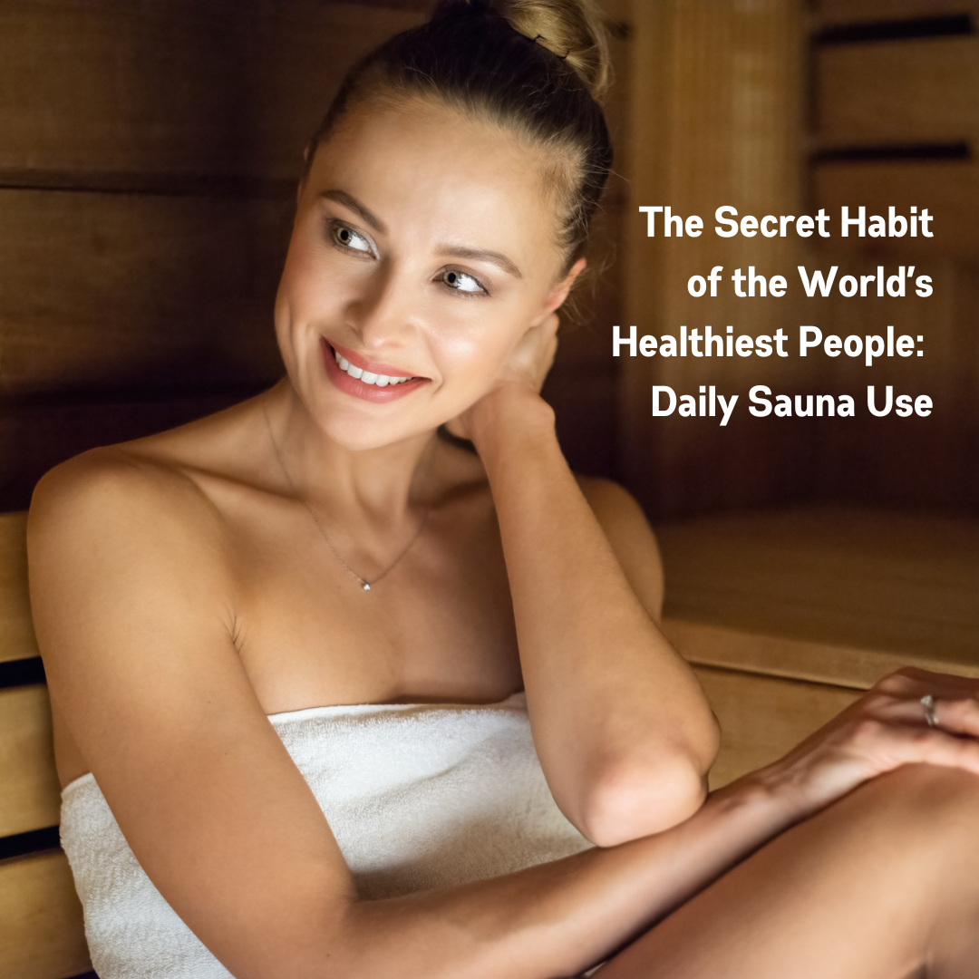 The Secret Habit of the World’s Healthiest People: Daily Sauna Use